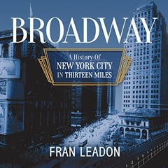 [Get] EPUB 📫 Broadway: A History of New York City in Thirteen Miles by  Fran Leadon,