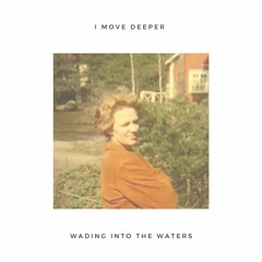 I move deeper wading into the waters