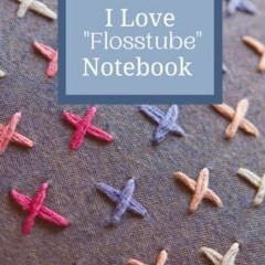 PDF BOOK I love Flosstube Notebook: Watch, Shop, and Buy!