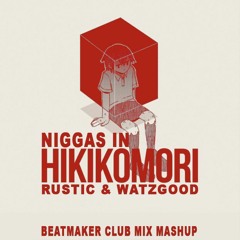 RUSTIC & WATZGOOD - NIGGAS IN HIKIKOMORI  (BEATMAKER CLUB MIX MASHUP) DOWNLOAD- TECHNO