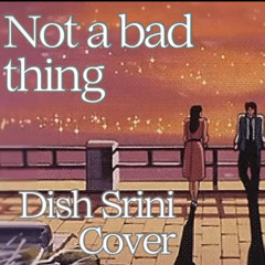 Not a Bad Thing - Justin Timberlake [Dish Srini COVER]