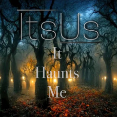 It Haunts Me
