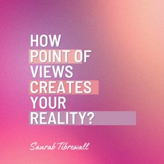 How Your Point Of Views Creates Your Reality?