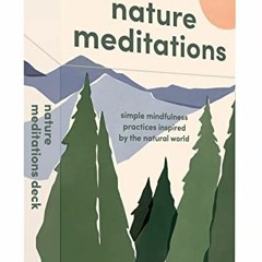Access KINDLE 📕 Nature Meditations Deck: Simple Mindfulness Practices Inspired by th