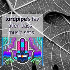 lordpipe's favorite alien bass music sets Vol. 1