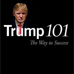 [Access] [PDF EBOOK EPUB KINDLE] Trump 101: The Way to Success by  Donald J. Trump 📙