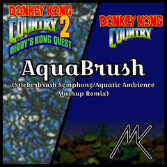 AquaBrush (Stickerbrush Symphony/Aquatic Ambience Mashup Remix) (from Donkey Kong Country 2: Diddy's Kong Quest/Donkey Kong Country)