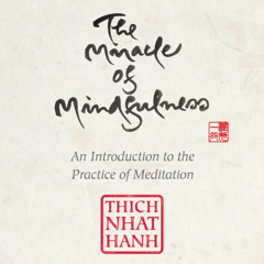 A Selection from "The Miracle of Mindfulness: An Introduction to the Practice of Meditation"