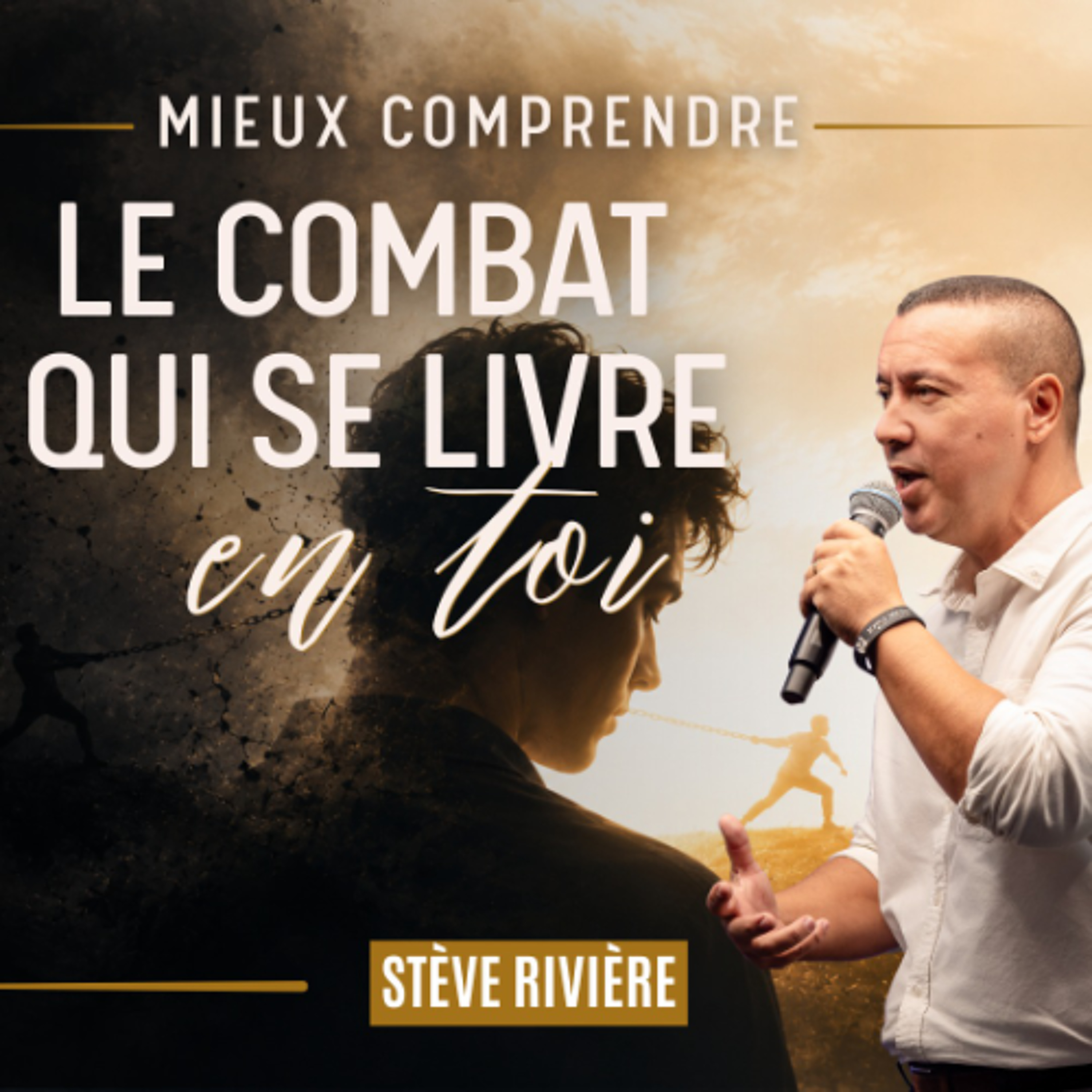 Mieux comprendre le combat qui se livre en toi - Stève RIVIERE