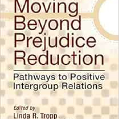 GET EBOOK 📗 Moving Beyond Prejudice Reduction: Pathways to Positive Intergroup Relat