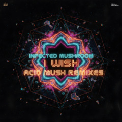 Infected Mushroom - I Wish (Acid Mush Rebirth Remix)