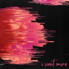 I Want More