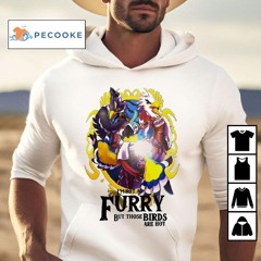 I'm Not A Furry But Those Birds Are Hot Shirt