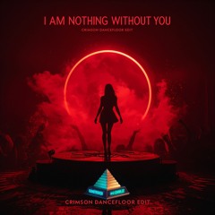 I AM (Nothing without you - crimson dancefloor edit)