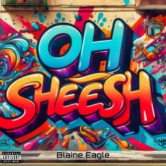 Oh Sheesh V2 | Blaine Eagle Prod. Lxnely Beats