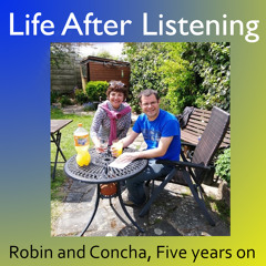 Life After Listening - Robin and Concha- Five years on (November 2022)