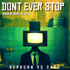 DONT EVER STOP - Hepburn vs Card - Show Me What Ye Got