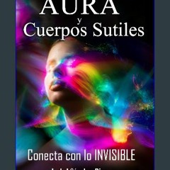 [READ EBOOK]$$ 💖 Aura y Cuerpos Sutiles. Conecta con lo Invisible: Telepatía Energética. Como desc