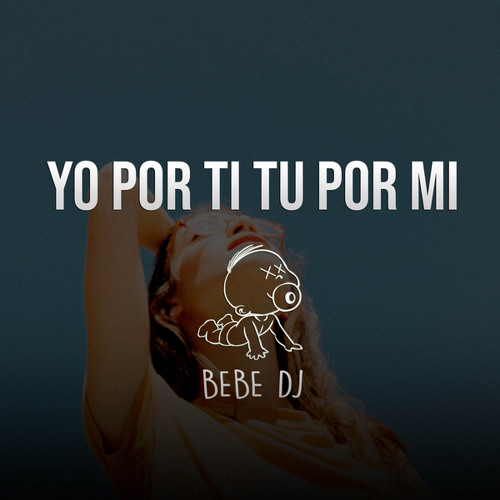 Stream Yo por ti, tu por mi by Bebe DJ Listen online for free on