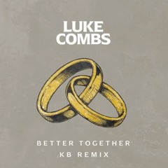 Better Together - Luke Combs (KB Remix)