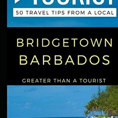 [Get] EPUB 🧡 Greater Than a Tourist – Bridgetown Barbados: 50 Travel Tips from a Loc