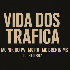 VIDA DOS TRAFICA - MC NIK DO PV, MC RD , MC BRENIN MS - DJ GEO BHZ
