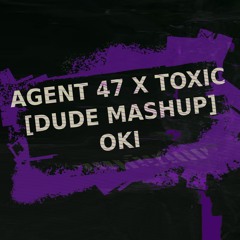OKI - AGET47 X Toxic [ DUDE MASHUP ]