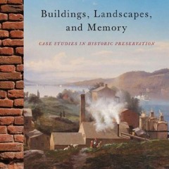 [Read] EBOOK EPUB KINDLE PDF Buildings, Landscapes, and Memory: Case Studies in Historic Preservatio