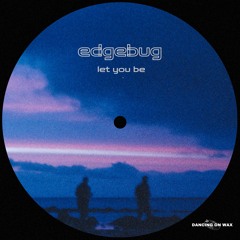 PREMIERE: Edgebug - Let You Be [Dancing On Wax]