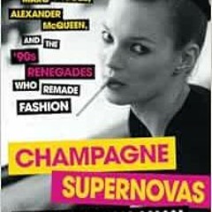 GET PDF EBOOK EPUB KINDLE Champagne Supernovas: Kate Moss, Marc Jacobs, Alexander McQueen, and the &