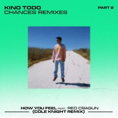 Kino Todo - How You Feel Feat. Reo Cragun (Cole Knight Remix)