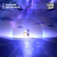 Ryuklear - Far Too Much [Future Bass Release]