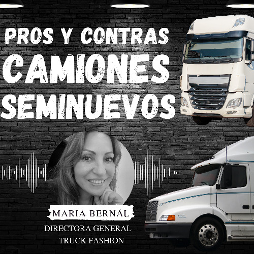 Pros y Contras de los Camiones Seminuevos con Maria Bernal de Truck Fashion