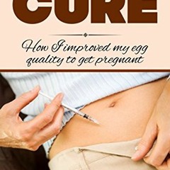 READ [EBOOK EPUB KINDLE PDF] My Infertility Cure: How I Improved My Egg Quality and G