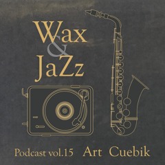 Wax & Jazz Podcast vol. 15 - Art Cuebik