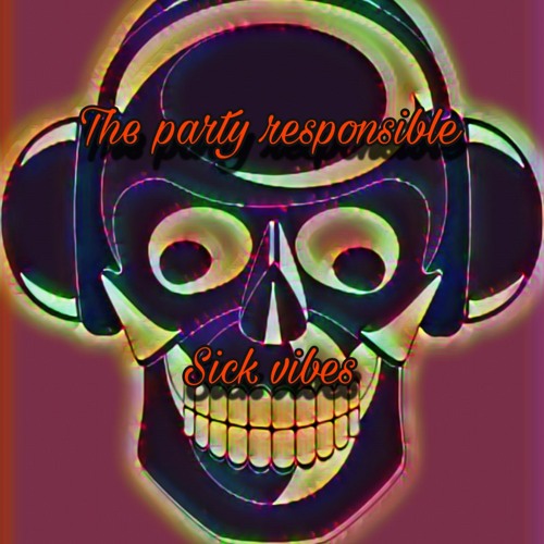 Sick vibes The party responsible