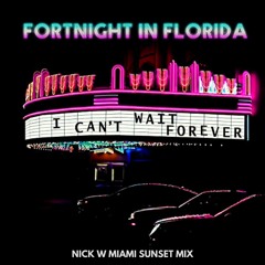 Fortnight In Florida - I Can’t Wait Forever (Nick W Miami Sunset Mix)