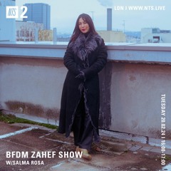 BFDM ZAHEF SHOW NTS RADIO 20.02.24 (SALMA ROSA)
