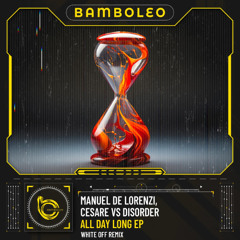 Manuel De Lorenzi, Cesare Vs Disorder - All Day Long (White Off Remix) [BAMBOLEO]