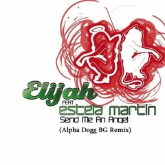 Elijah Feat. Estela Martin - Send Me An Angel (Alpha Dogg BG Remix)