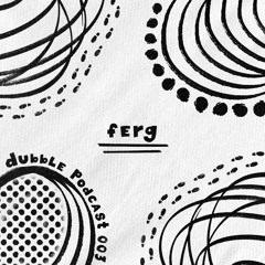 Dubble Podcast 003: Ferg