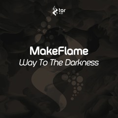 [OUT NOW!] MakeFlame - Way To The Darkness (Original Mix) [TAR#138]