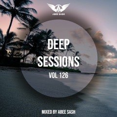 Deep Sessions - Vol 126 ★ Mixed By Abee Sash