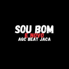 Sou Bom e Novo X Aqc Beat Jaca
