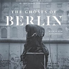 [Access] EBOOK EPUB KINDLE PDF The Ghosts of Berlin: Confronting German History in the Urban Landsca