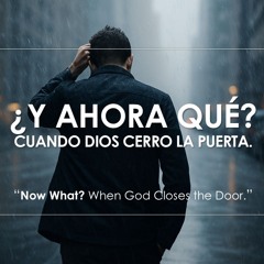 Y Ahora Que?  Cuando Dios Cerro la Puerta