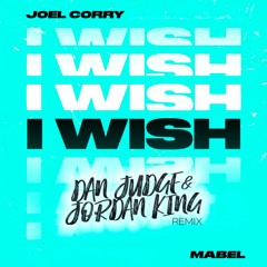Joel Corry ft. Mabel - I Wish (Dan Judge & Jordan King Remix)