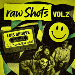 Raw Shots Vol.2 - I'll House You (Luis Groove Edit)