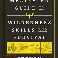 Get EBOOK 📄 The MeatEater Guide to Wilderness Skills and Survival by  Steven Rinella