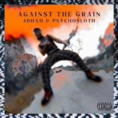 4dhxh & PsychoSloth - AGAINST THE GRAIN